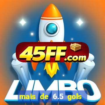 mais de 6.5 gols o que significa